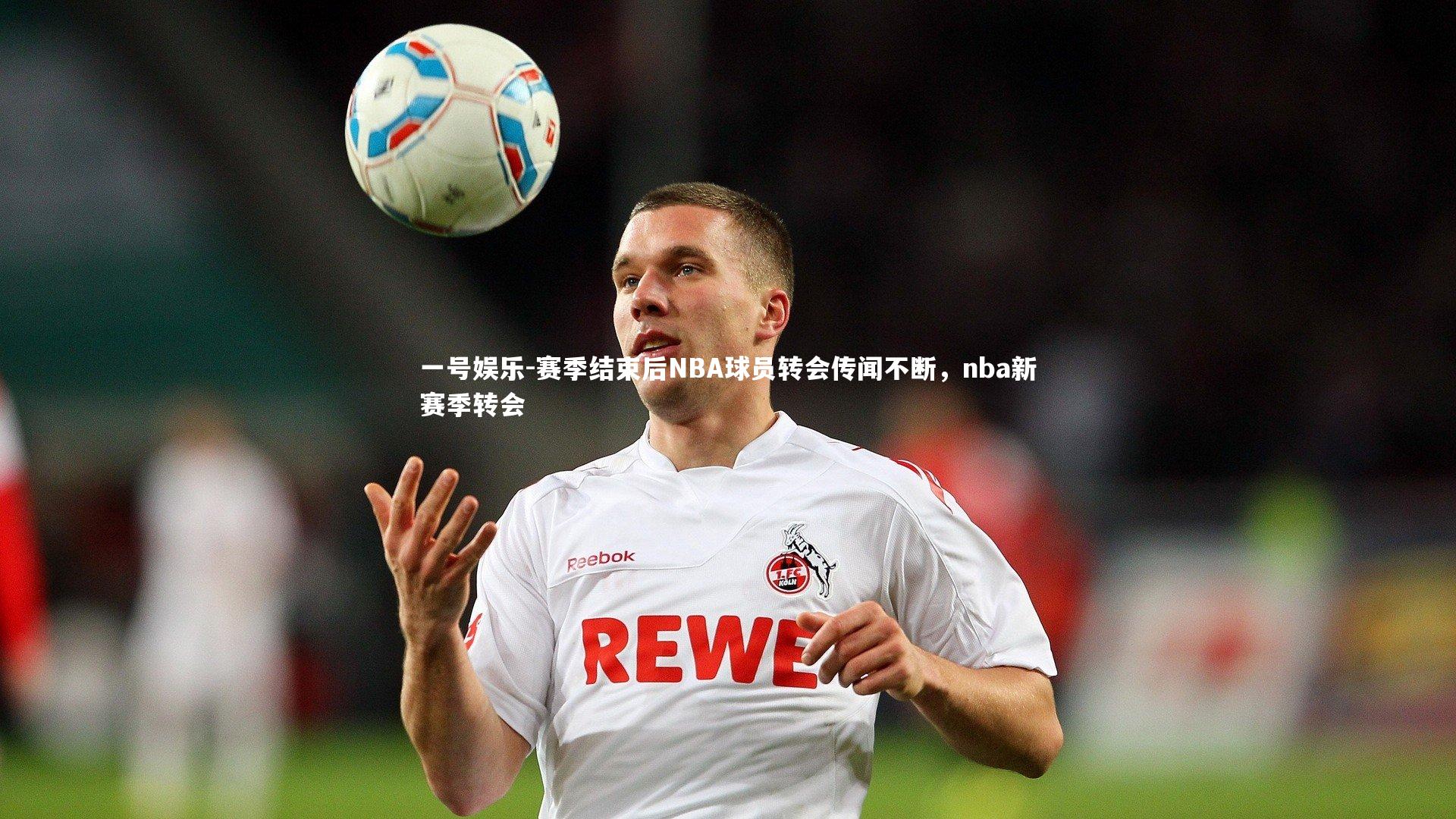 一号娱乐-赛季结束后NBA球员转会传闻不断，nba新赛季转会