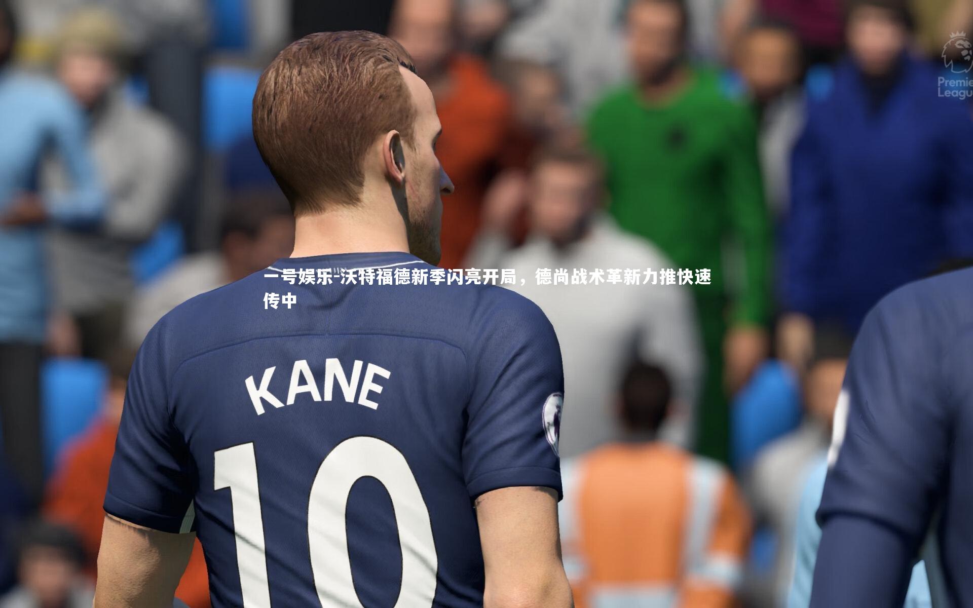 沃特福德新季闪亮开局，德尚战术革新力推快速传中