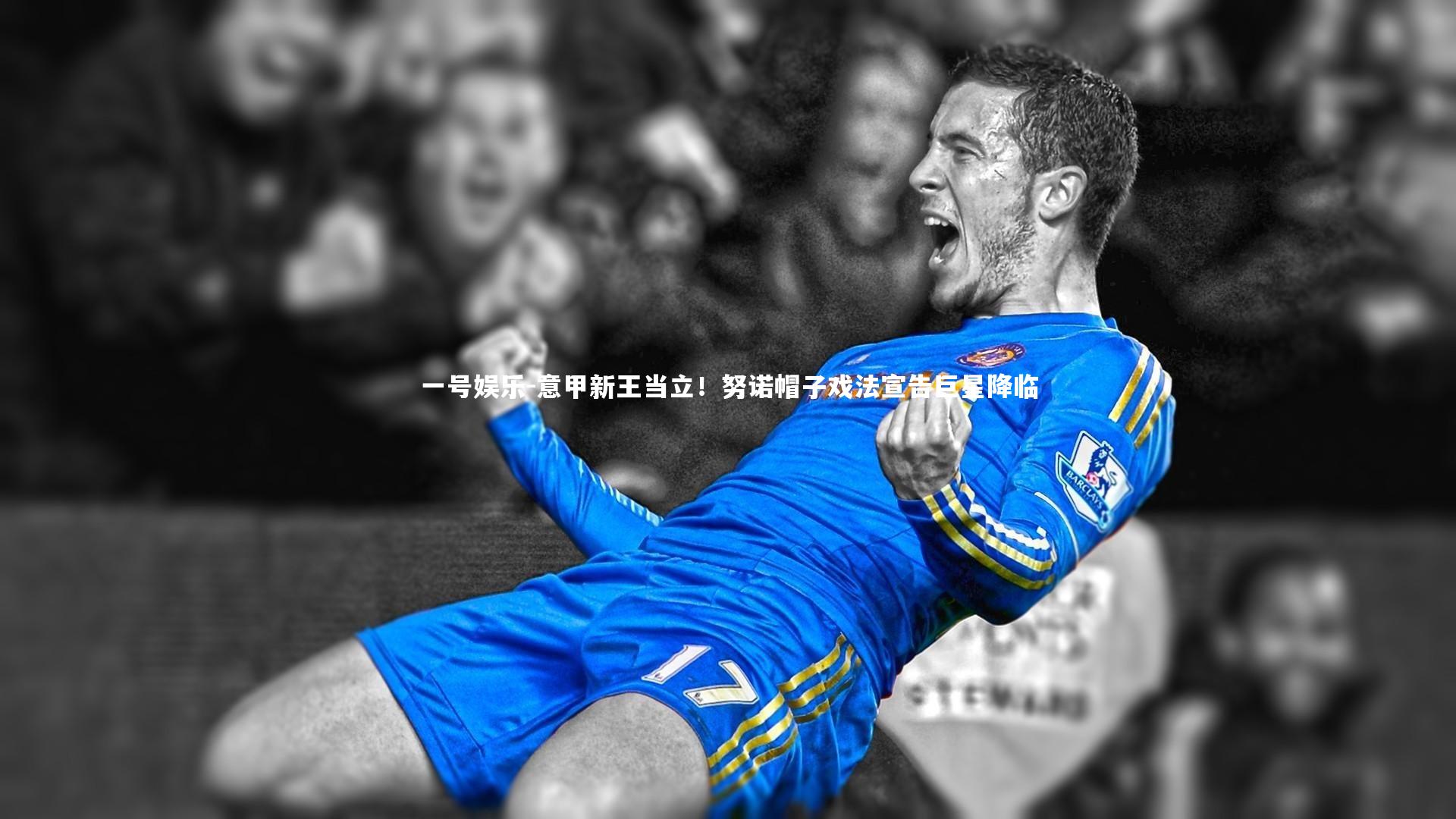 意甲新王当立！努诺帽子戏法宣告巨星降临