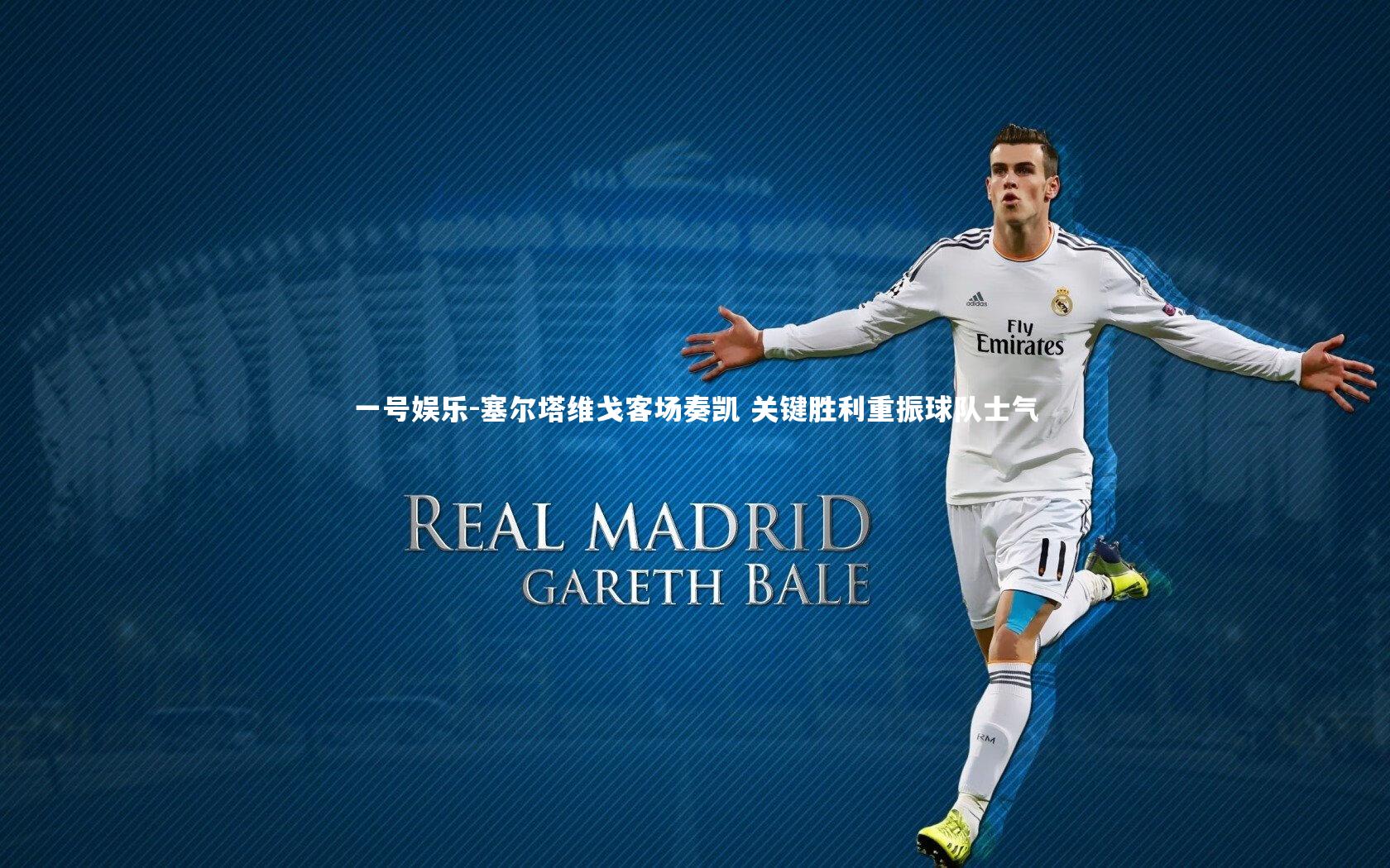 塞尔塔维戈客场奏凯 关键胜利重振球队士气