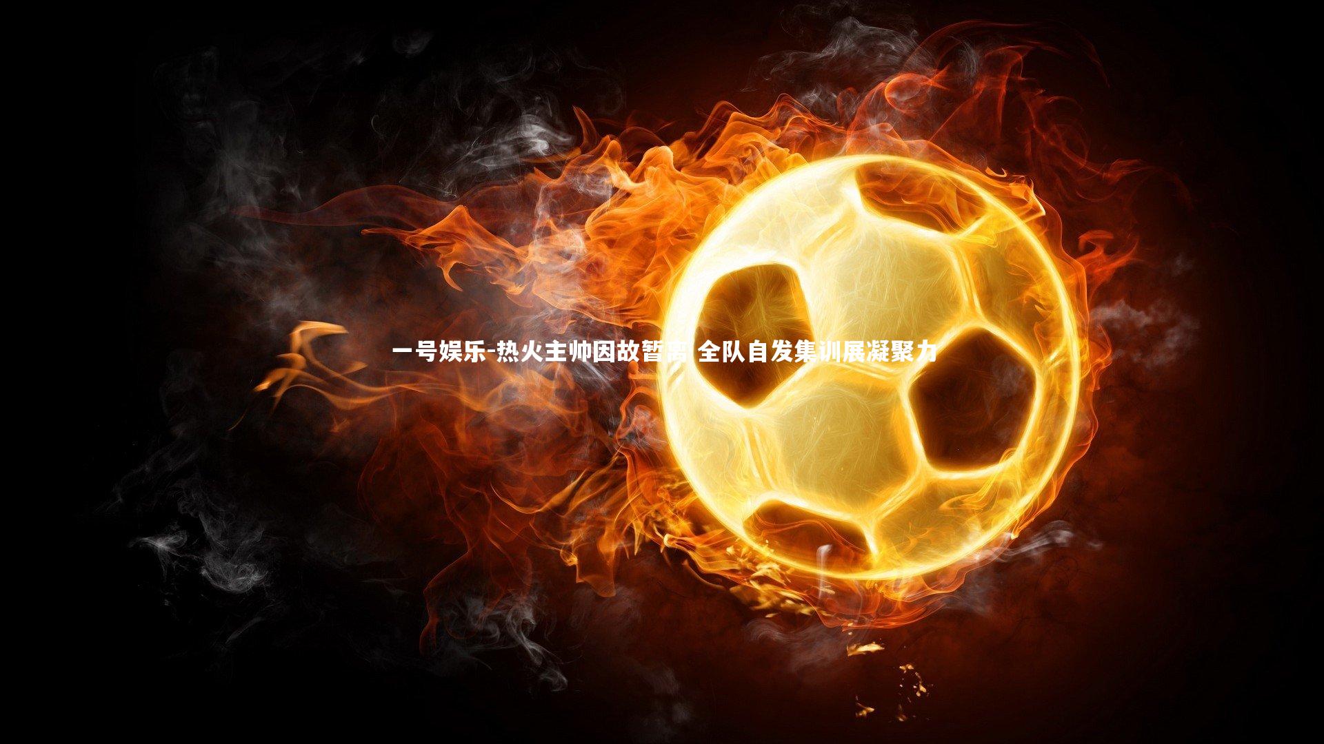 一号娱乐-热火主帅因故暂离 全队自发集训展凝聚力