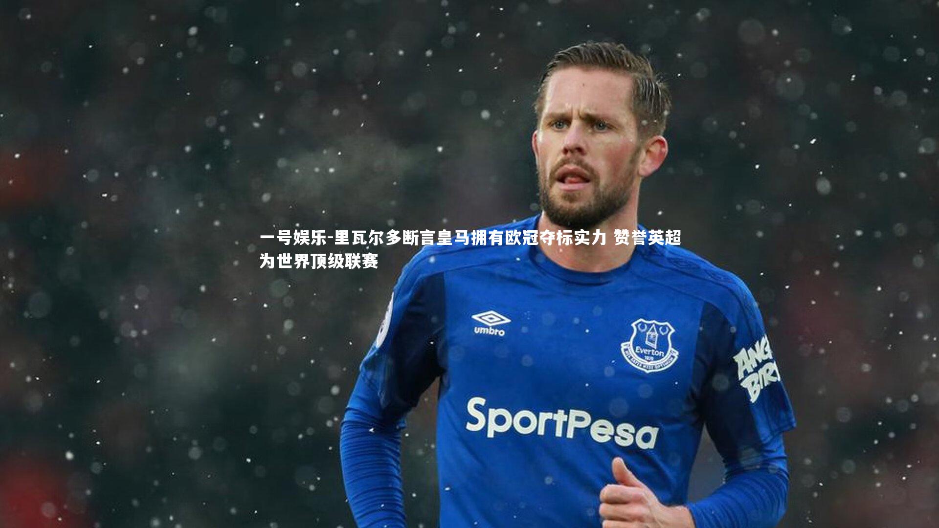 里瓦尔多断言皇马拥有欧冠夺标实力 赞誉英超为世界顶级联赛