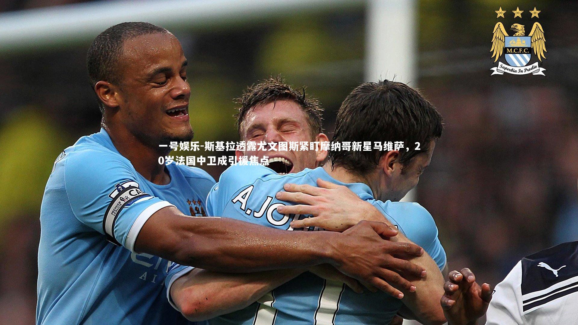 斯基拉透露尤文图斯紧盯摩纳哥新星马维萨,20岁法国中卫成引援焦点